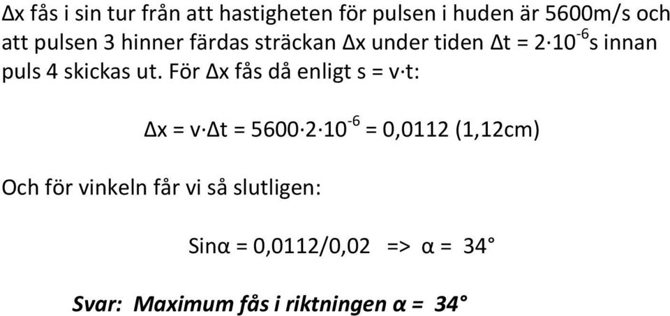 För x fås då enligt s = v t: x = v t = 5600 2 10-6 = 0,0112 (1,12cm) Och för