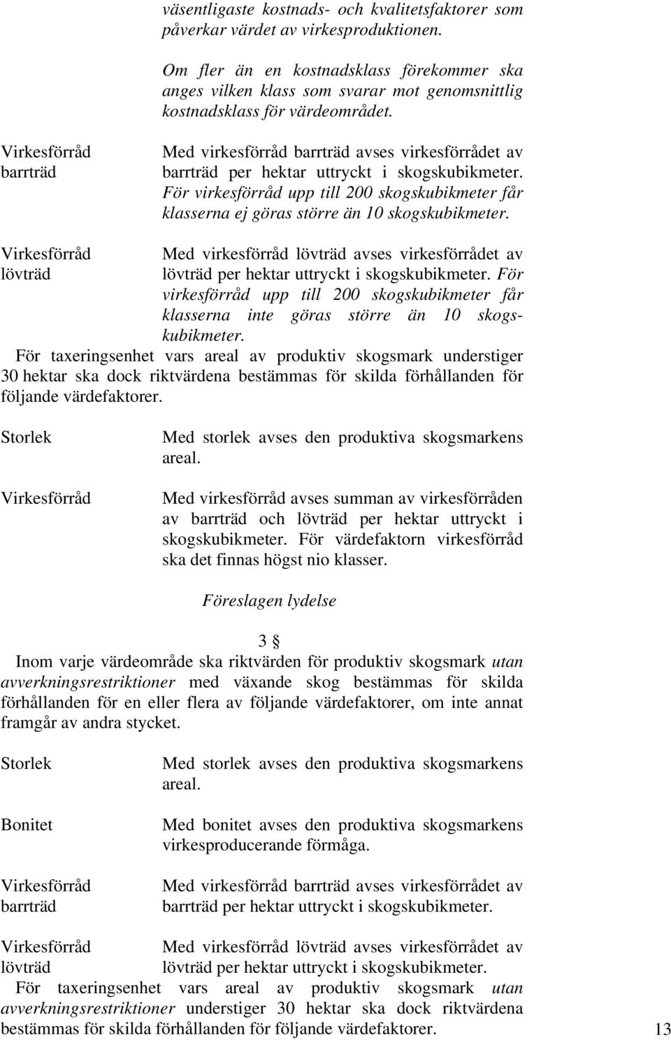 Virkesförråd barrträd Med virkesförråd barrträd avses virkesförrådet av barrträd per hektar uttryckt i skogskubikmeter.