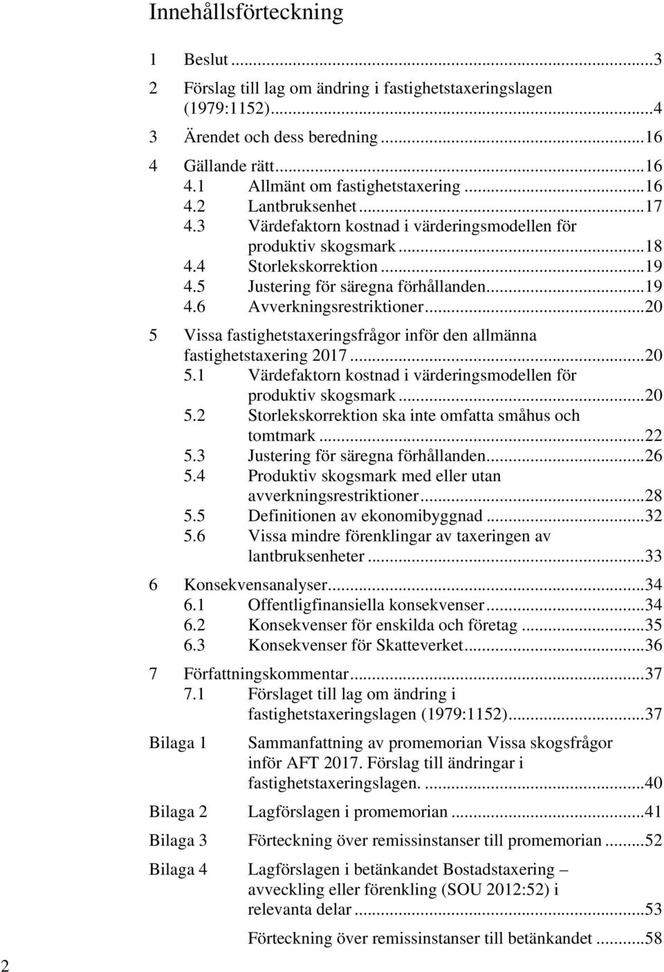 .. 20 5 Vissa fastighetstaxeringsfrågor inför den allmänna fastighetstaxering 2017... 20 5.1 Värdefaktorn kostnad i värderingsmodellen för produktiv skogsmark... 20 5.2 Storlekskorrektion ska inte omfatta småhus och tomtmark.