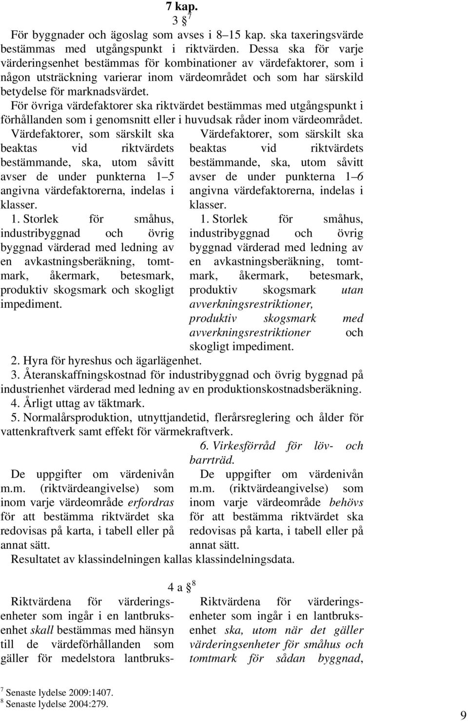 För övriga värdefaktorer ska riktvärdet bestämmas med utgångspunkt i förhållanden som i genomsnitt eller i huvudsak råder inom värdeområdet.