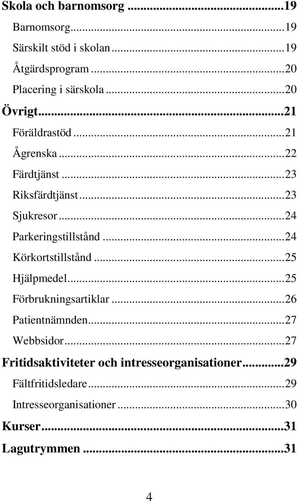 .. 24 Parkeringstillstånd... 24 Körkortstillstånd... 25 Hjälpmedel... 25 Förbrukningsartiklar... 26 Patientnämnden.