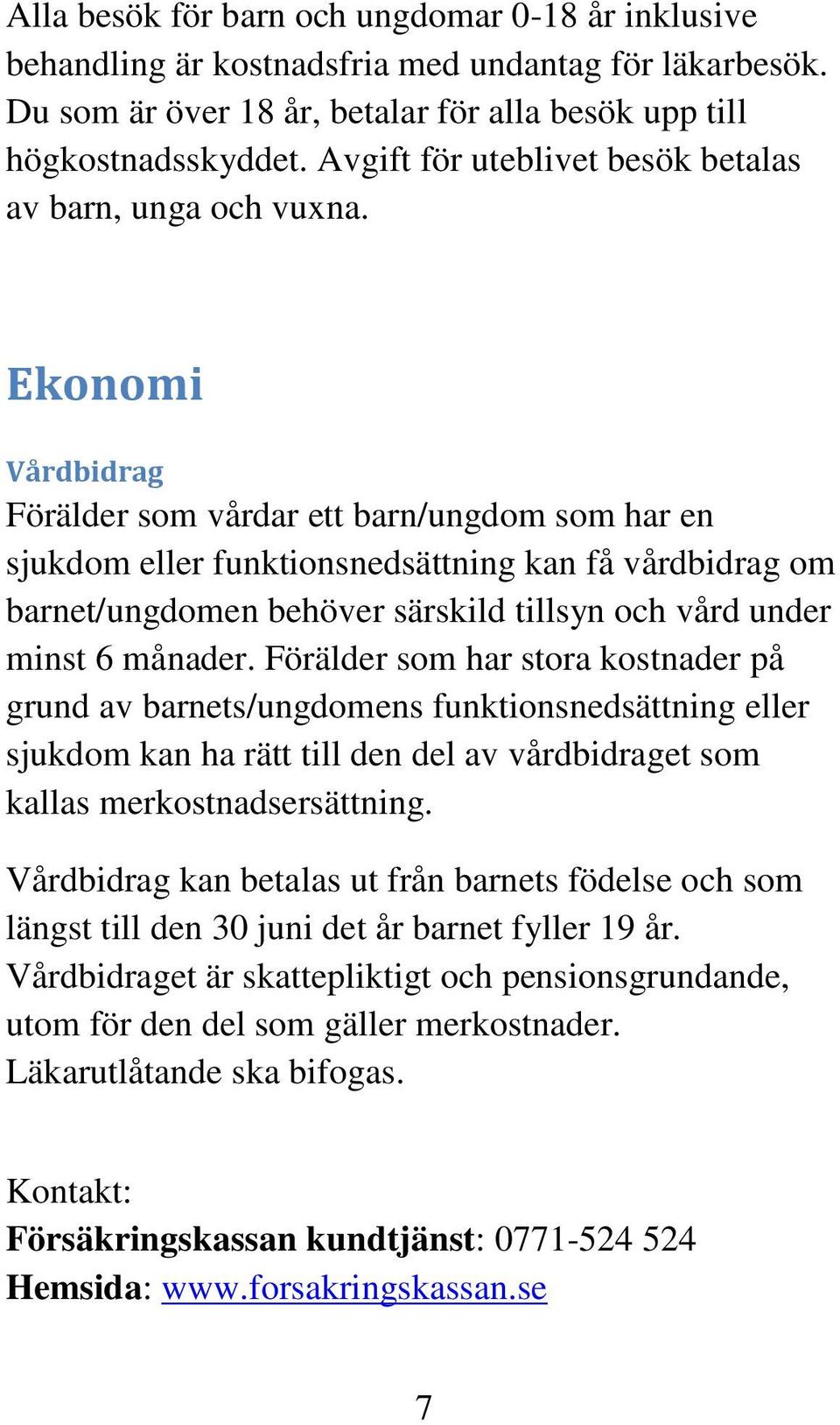 Ekonomi Vårdbidrag Förälder som vårdar ett barn/ungdom som har en sjukdom eller funktionsnedsättning kan få vårdbidrag om barnet/ungdomen behöver särskild tillsyn och vård under minst 6 månader.