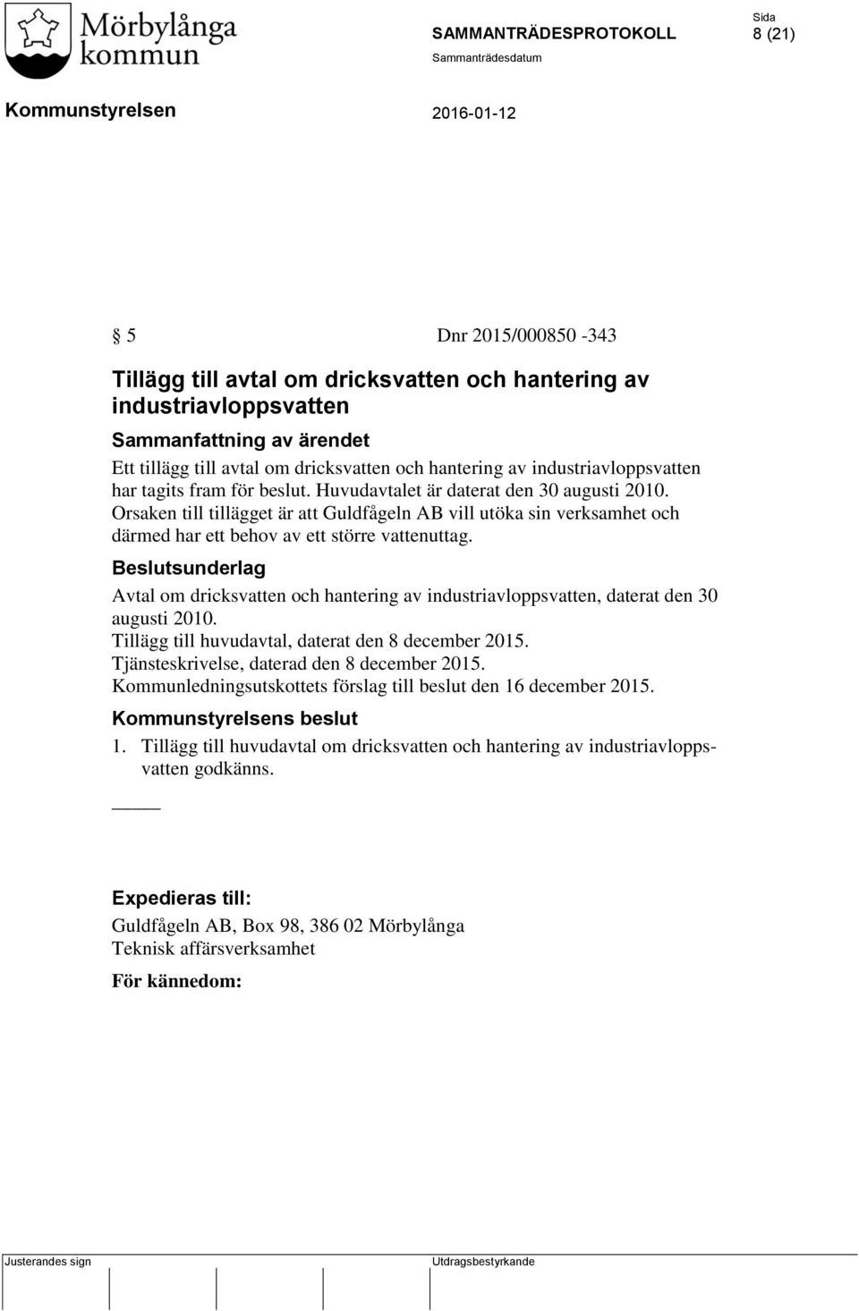 Orsaken till tillägget är att Guldfågeln AB vill utöka sin verksamhet och därmed har ett behov av ett större vattenuttag.