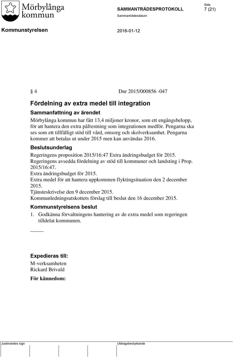 Beslutsunderlag Regeringens proposition 2015/16:47 Extra ändringsbudget för 2015. Regeringens avsedda fördelning av stöd till kommuner och landsting i Prop. 2015/16:47. Extra ändringsbudget för 2015. Extra medel för att hantera uppkommen flyktingsituation den 2 december 2015.