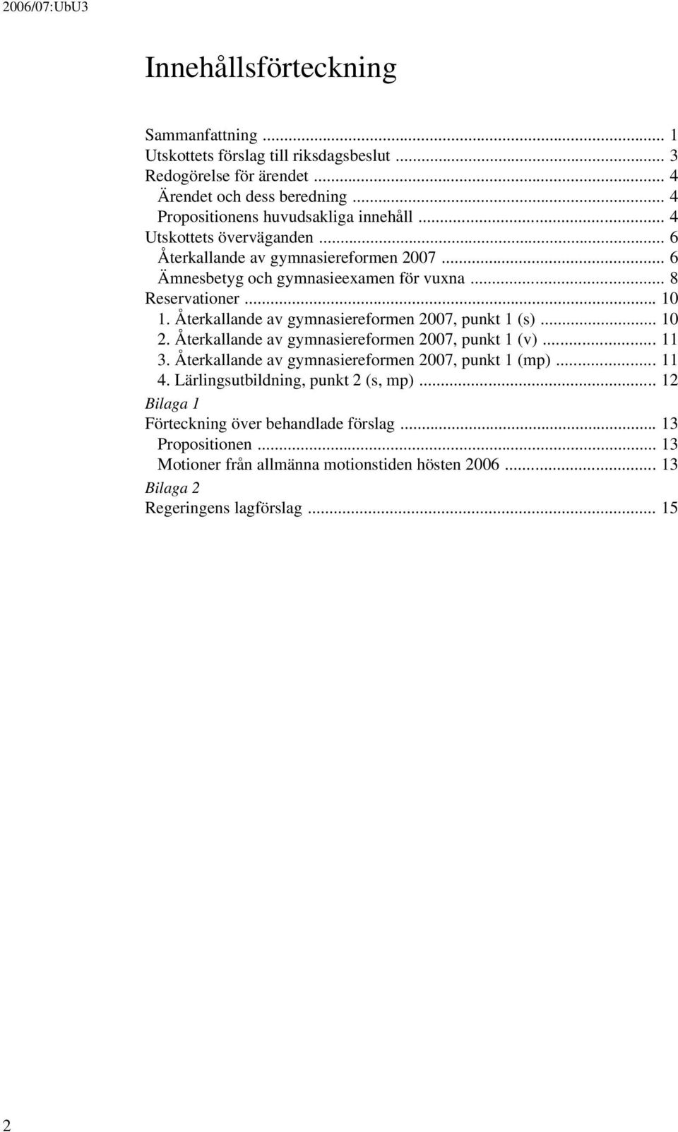 .. 10 1. Återkallande av gymnasiereformen 2007, punkt 1 (s)... 10 2. Återkallande av gymnasiereformen 2007, punkt 1 (v)... 11 3.