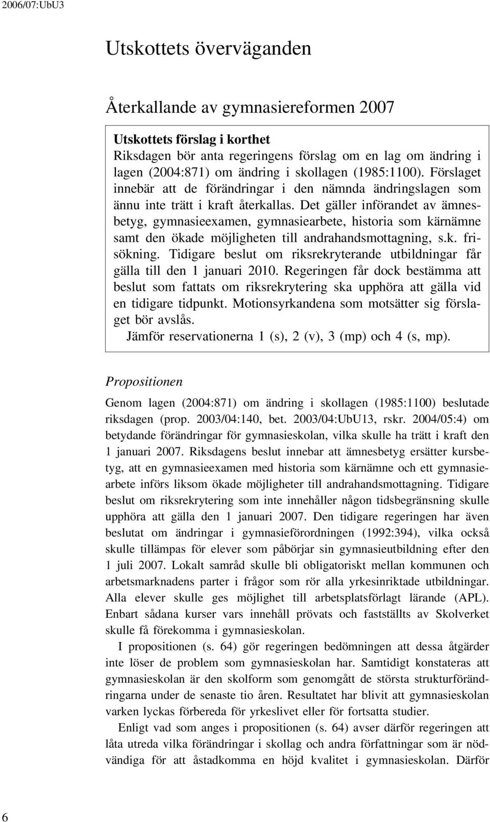 Det gäller införandet av ämnesbetyg, gymnasieexamen, gymnasiearbete, historia som kärnämne samt den ökade möjligheten till andrahandsmottagning, s.k. frisökning.