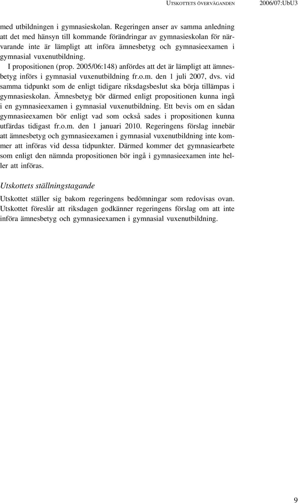 vuxenutbildning. I propositionen (prop. 2005/06:148) anfördes att det är lämpligt att ämnesbetyg införs i gymnasial vuxenutbildning fr.o.m. den 1 juli 2007, dvs.