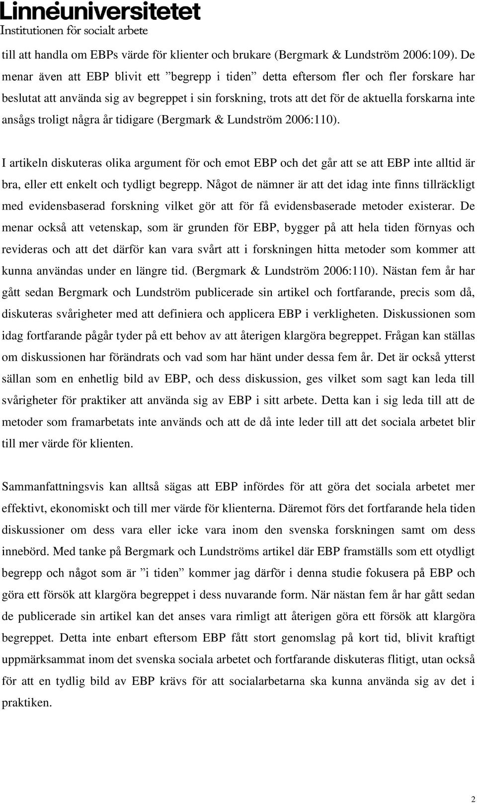 troligt några år tidigare (Bergmark & Lundström 2006:110). I artikeln diskuteras olika argument för och emot EBP och det går att se att EBP inte alltid är bra, eller ett enkelt och tydligt begrepp.