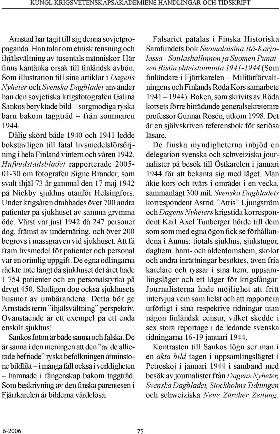 1944. Dålig skörd både 1940 och 1941 ledde bokstavligen till fatal livsmedelsförsörjning i hela Finland vintern och våren 1942.