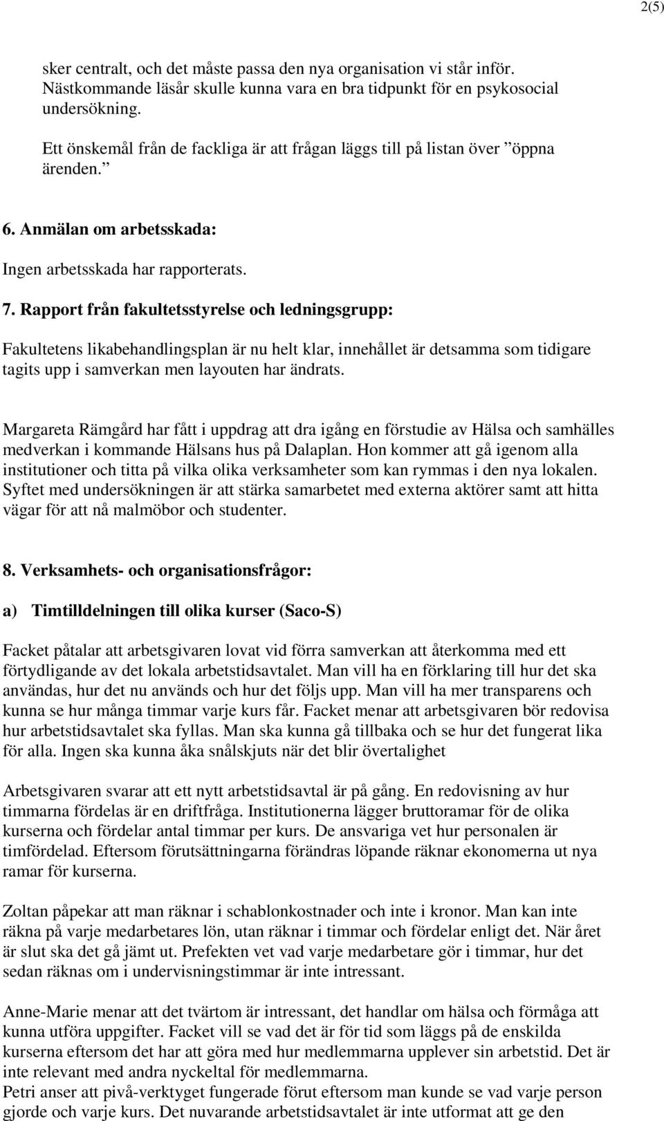 Rapport från fakultetsstyrelse och ledningsgrupp: Fakultetens likabehandlingsplan är nu helt klar, innehållet är detsamma som tidigare tagits upp i samverkan men layouten har ändrats.