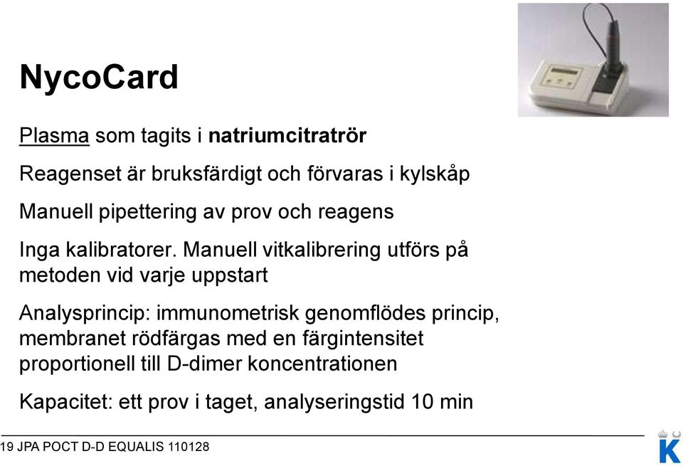 Manuell vitkalibrering utförs på metoden vid varje uppstart Analysprincip: immunometrisk genomflödes