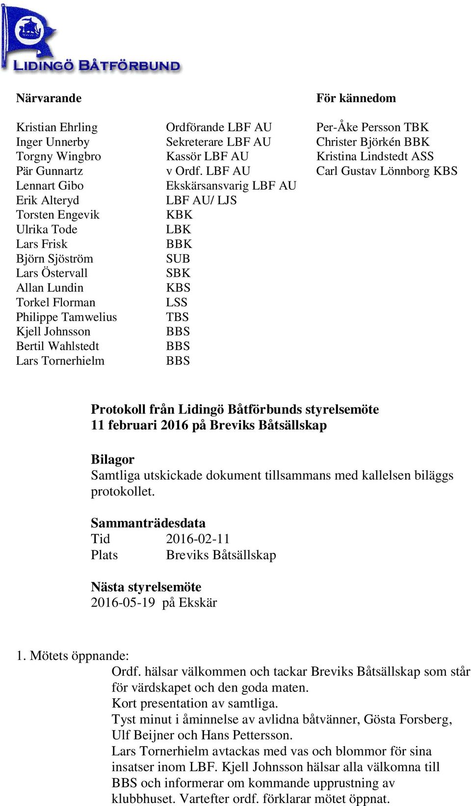 Lundin KBS Torkel Florman LSS Philippe Tamwelius TBS Kjell Johnsson BBS Bertil Wahlstedt BBS Lars Tornerhielm BBS Protokoll från Lidingö Båtförbunds styrelsemöte 11 februari 2016 på Breviks