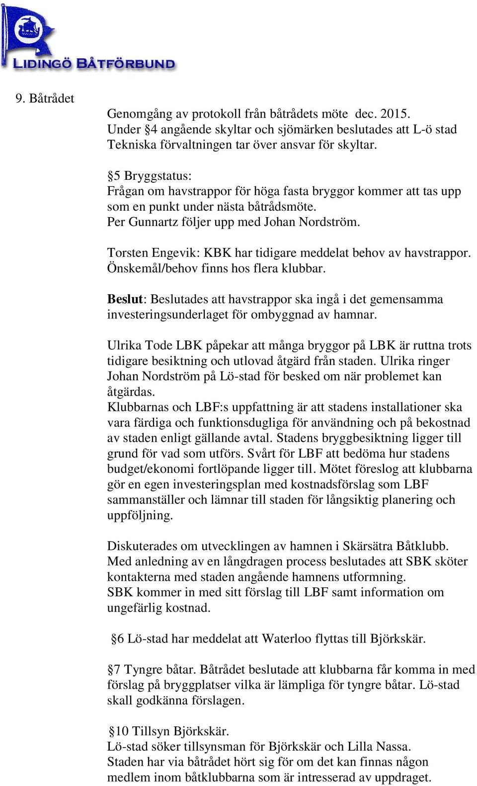 Torsten Engevik: KBK har tidigare meddelat behov av havstrappor. Önskemål/behov finns hos flera klubbar.