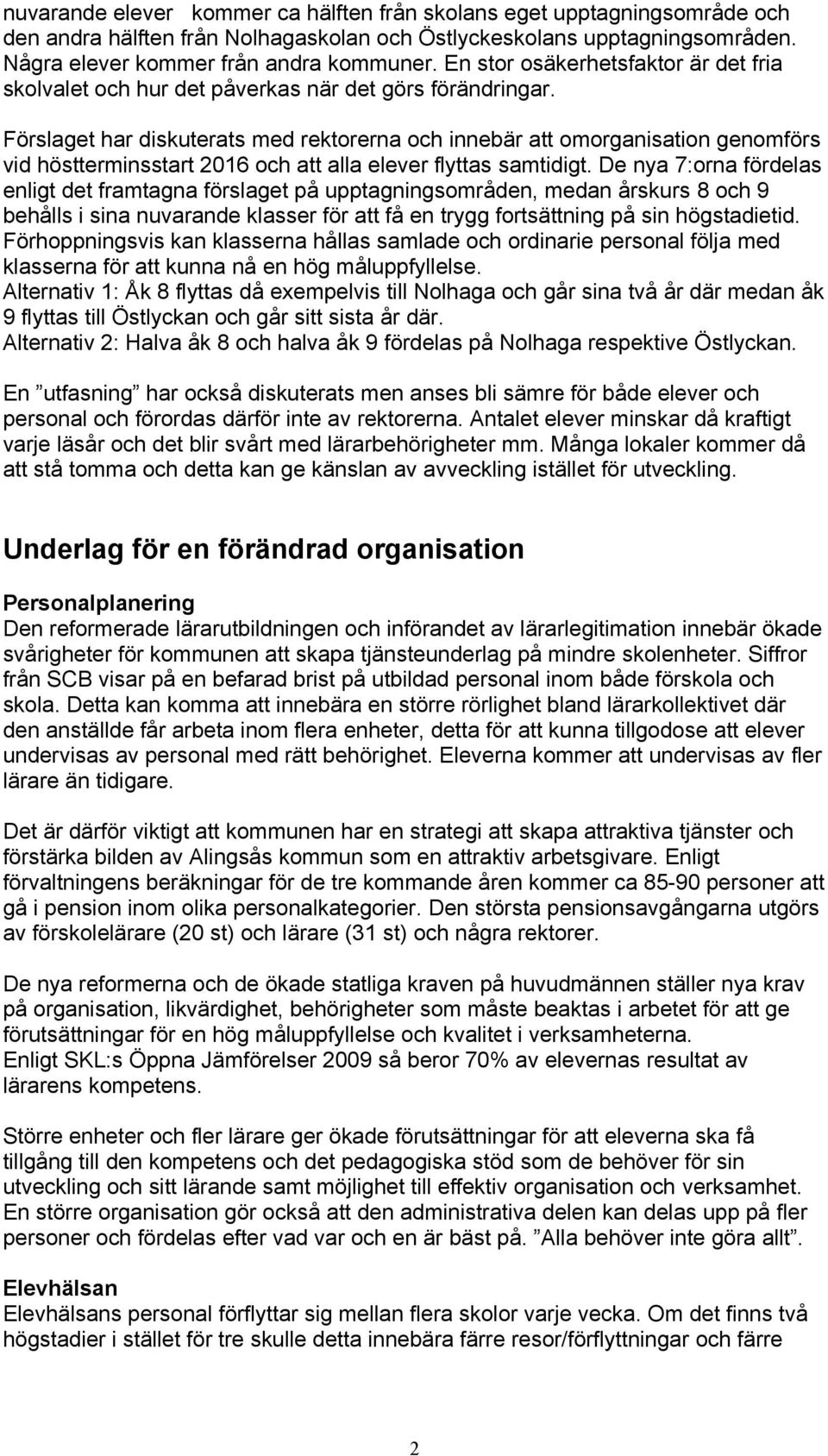 Förslaget har diskuterats med rektorerna och innebär att omorganisation genomförs vid höstterminsstart 2016 och att alla elever flyttas samtidigt.