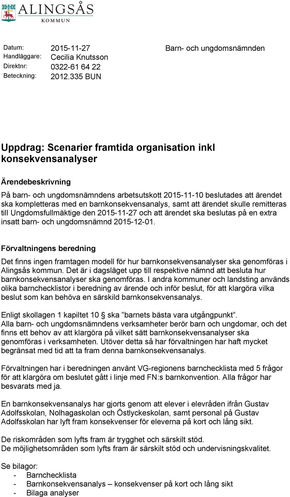 barnkonsekvensanalys, samt att ärendet skulle remitteras till Ungdomsfullmäktige den 2015-11-27 och att ärendet ska beslutas på en extra insatt barn- och ungdomsnämnd 2015-12-01.