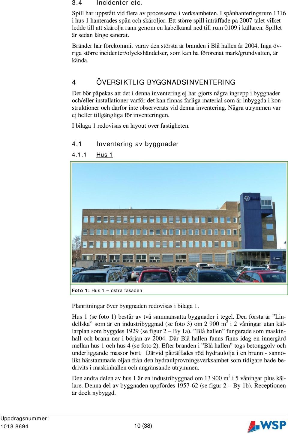 Bränder har förekommit varav den största är branden i Blå hallen år 2004. Inga övriga större incidenter/olyckshändelser, som kan ha förorenat mark/grundvatten, är kända.