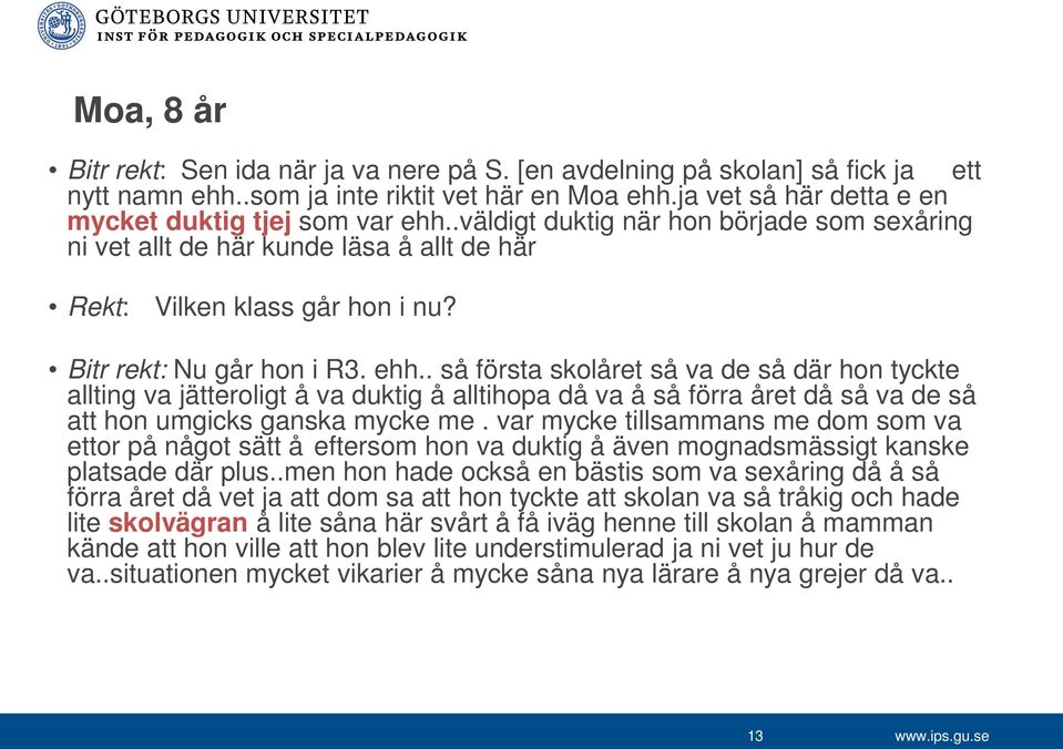 . så första skolåret så va de så där hon tyckte allting va jätteroligt å va duktig å alltihopa då va å så förra året då så va de så att hon umgicks ganska mycke me.