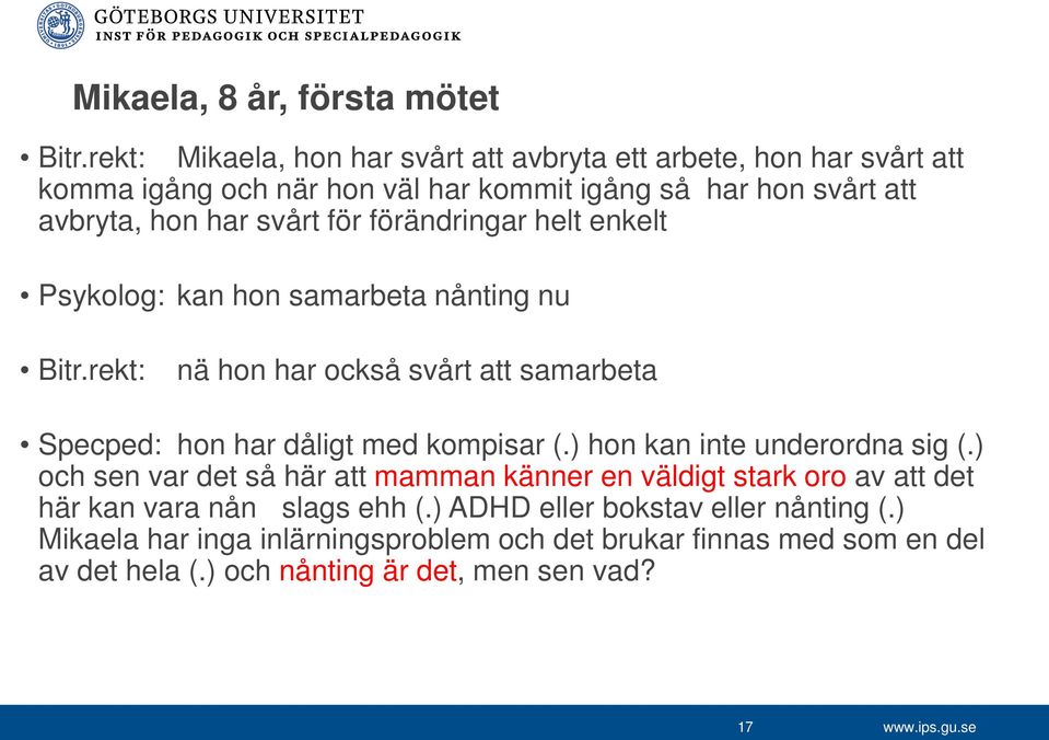 för förändringar helt enkelt Psykolog: kan hon samarbeta nånting nu Bitr.rekt: nä hon har också svårt att samarbeta Specped: hon har dåligt med kompisar (.