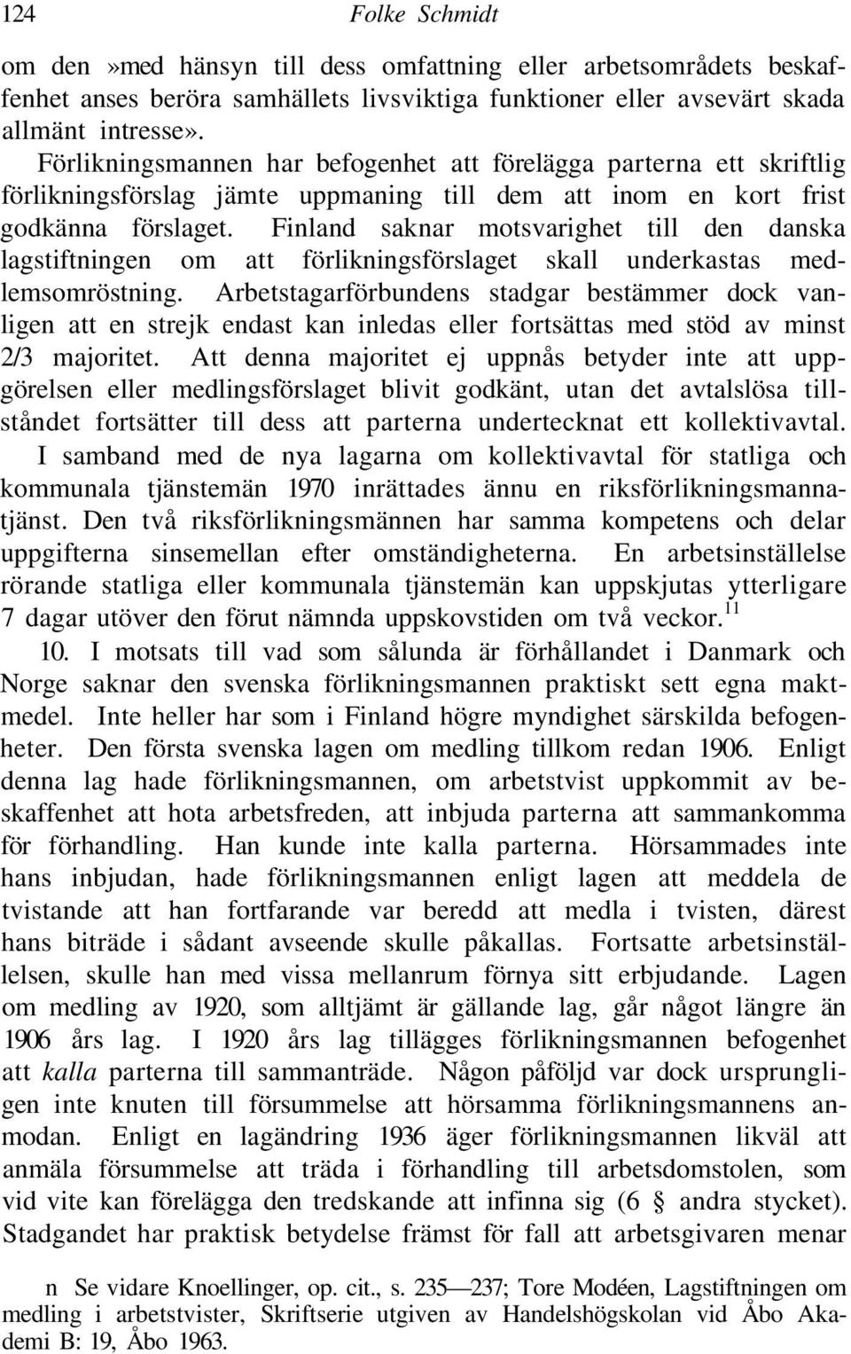 Finland saknar motsvarighet till den danska lagstiftningen om att förlikningsförslaget skall underkastas medlemsomröstning.