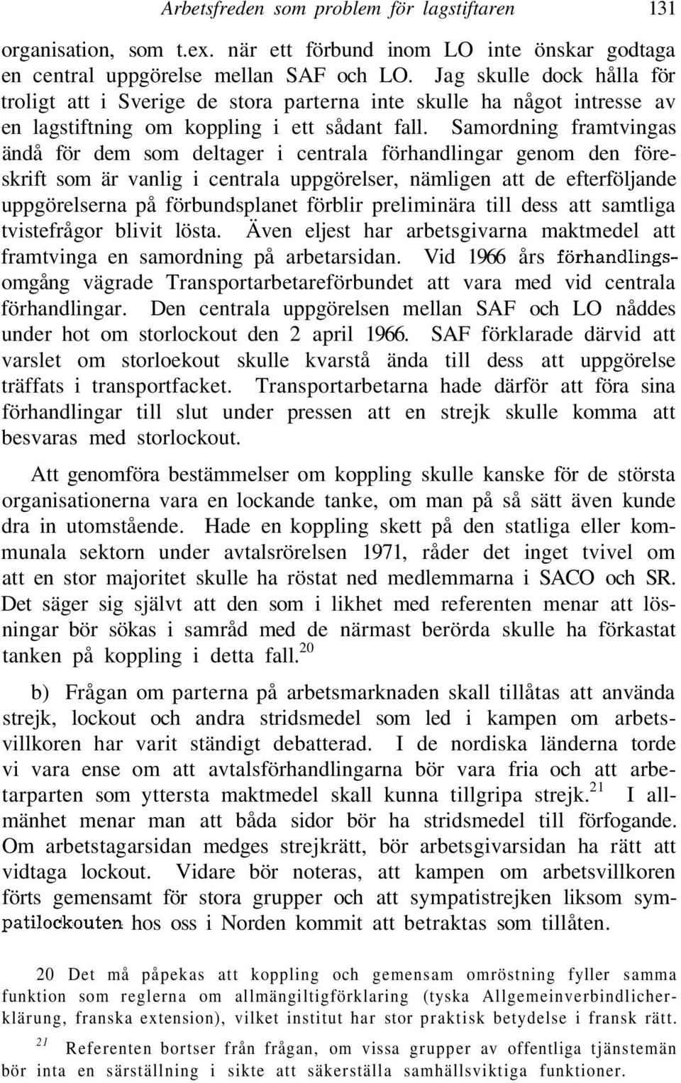 Samordning framtvingas ändå för dem som deltager i centrala förhandlingar genom den föreskrift som är vanlig i centrala uppgörelser, nämligen att de efterföljande uppgörelserna på förbundsplanet