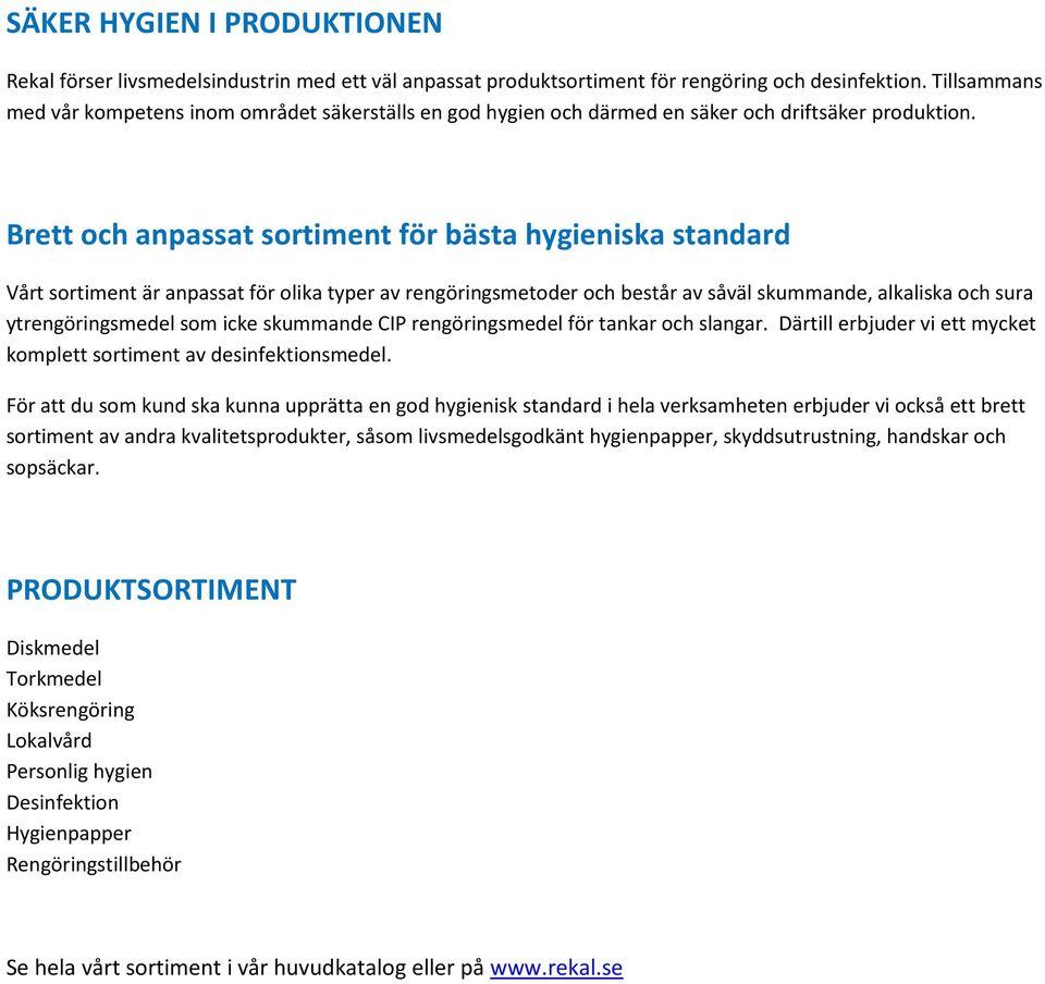 Brett och anpassat sortiment för bästa hygieniska standard Vårt sortiment är anpassat för olika typer av rengöringsmetoder och består av såväl skummande, alkaliska och sura ytrengöringsmedel som icke