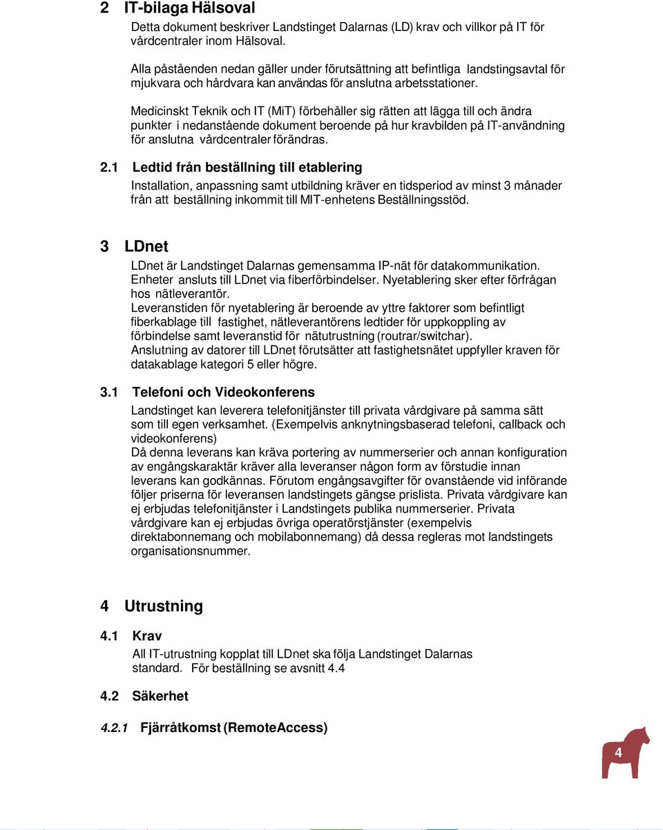 Medicinskt Teknik och IT (MiT) förbehåller sig rätten att lägga till och ändra punkter i nedanstående dokument beroende på hur kravbilden på IT-användning för anslutna vårdcentraler förändras. 2.