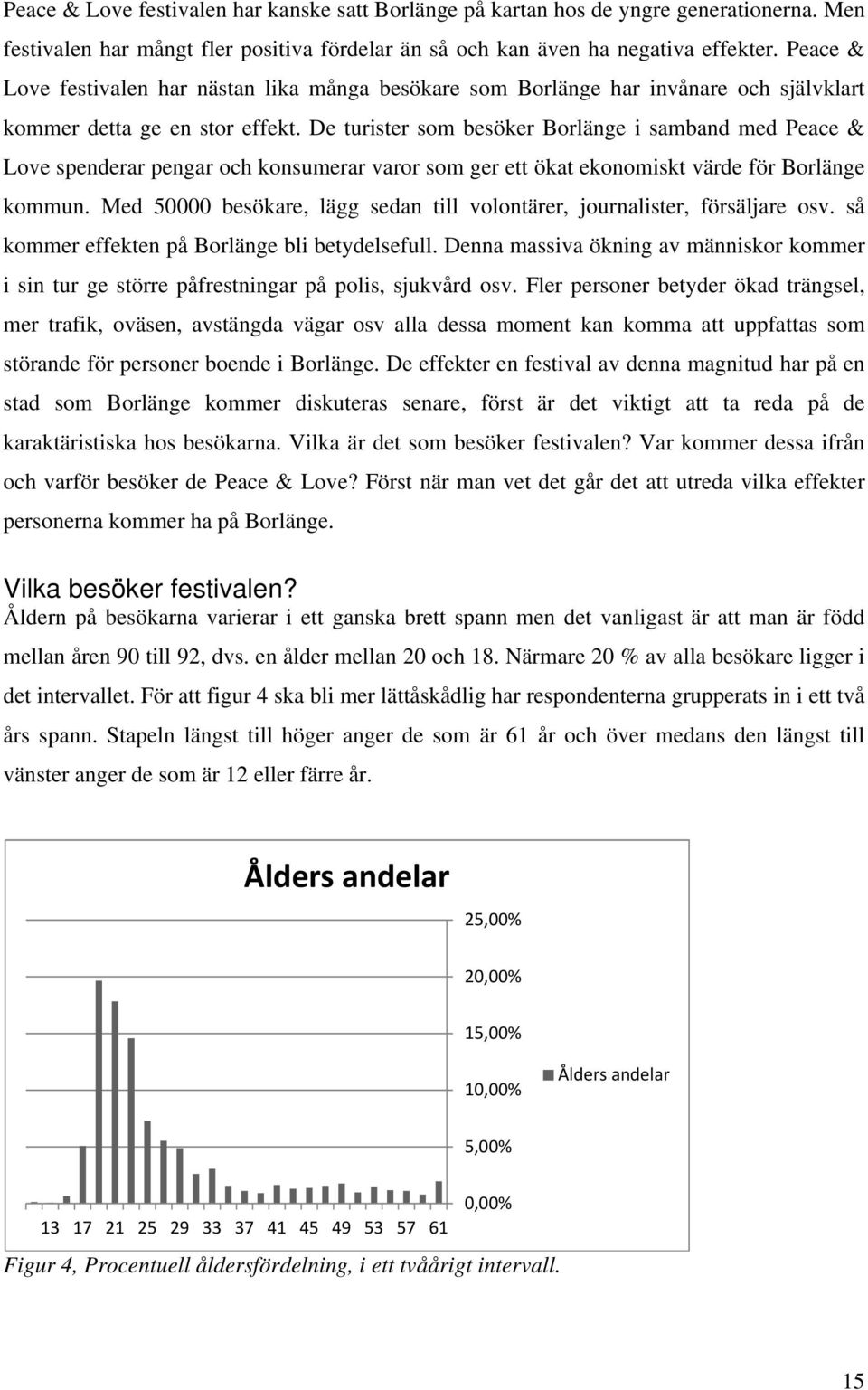 De turister som besöker Borlänge i samband med Peace & Love spenderar pengar och konsumerar varor som ger ett ökat ekonomiskt värde för Borlänge kommun.