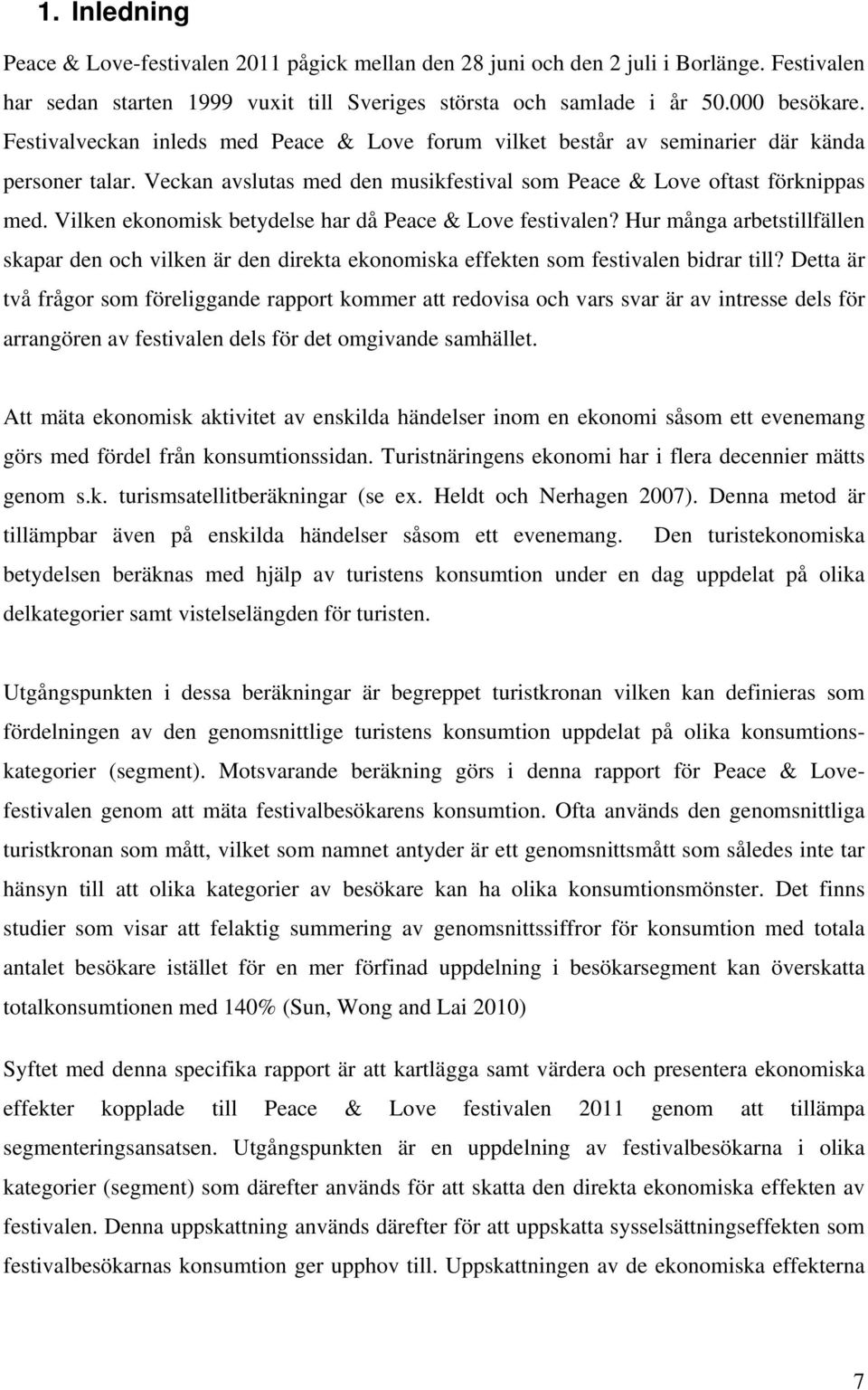 Vilken ekonomisk betydelse har då Peace & Love festivalen? Hur många arbetstillfällen skapar den och vilken är den direkta ekonomiska effekten som festivalen bidrar till?