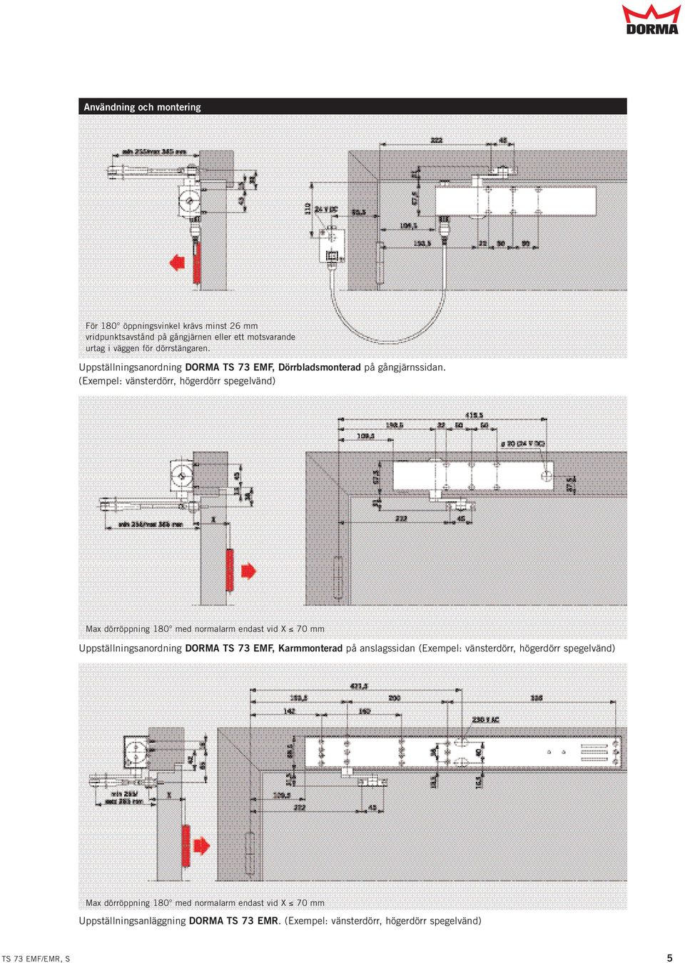 (Exempel: vänsterdörr, högerdörr spegelvänd) Max dörröppning 180 med normalarm endast vid 70 mm DOA TS 73 EMF, Karmmonterad på