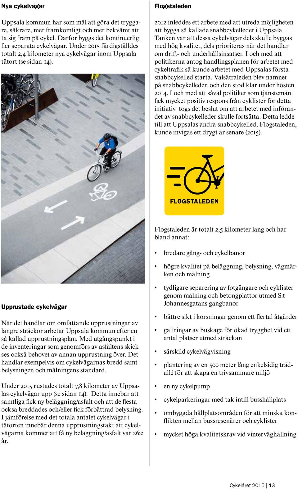 Flogstaleden 2012 inleddes ett arbete med att utreda möjligheten att bygga så kallade snabbcykelleder i Uppsala.