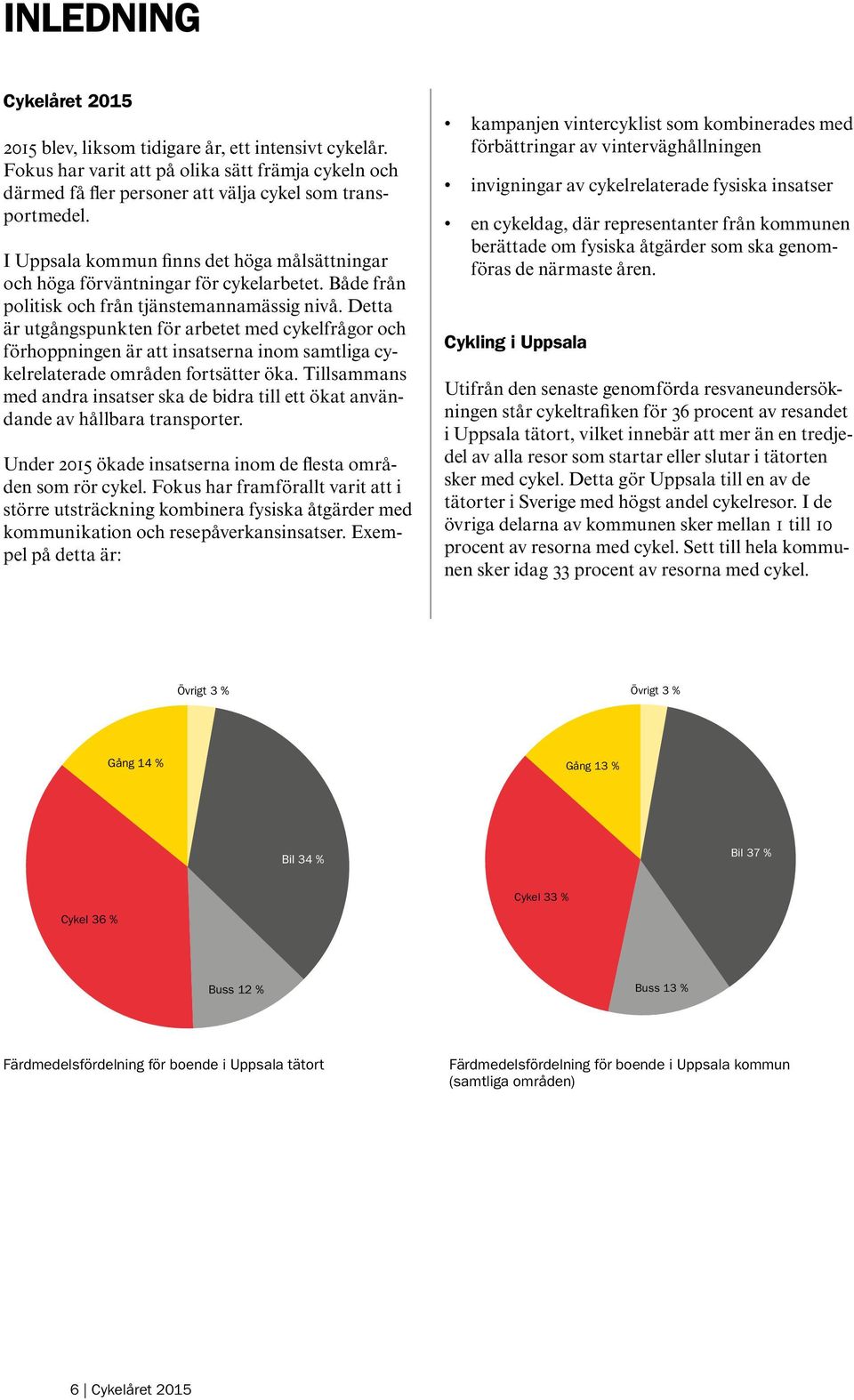 Detta är utgångspunkten för arbetet med cykelfrågor och förhoppningen är att insatserna inom samtliga cykelrelaterade områden fortsätter öka.