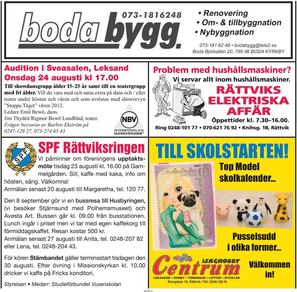 Jim Thydén/Rigmor Bewö Lundblad, teater. Frågor besvaras av Barbro Ekström på 0247-129 27, 073-274 65 43 SPF Rättviksringen Vi påminner om föreningens upptaktsmöte tisdag 23 augusti kl. 16.