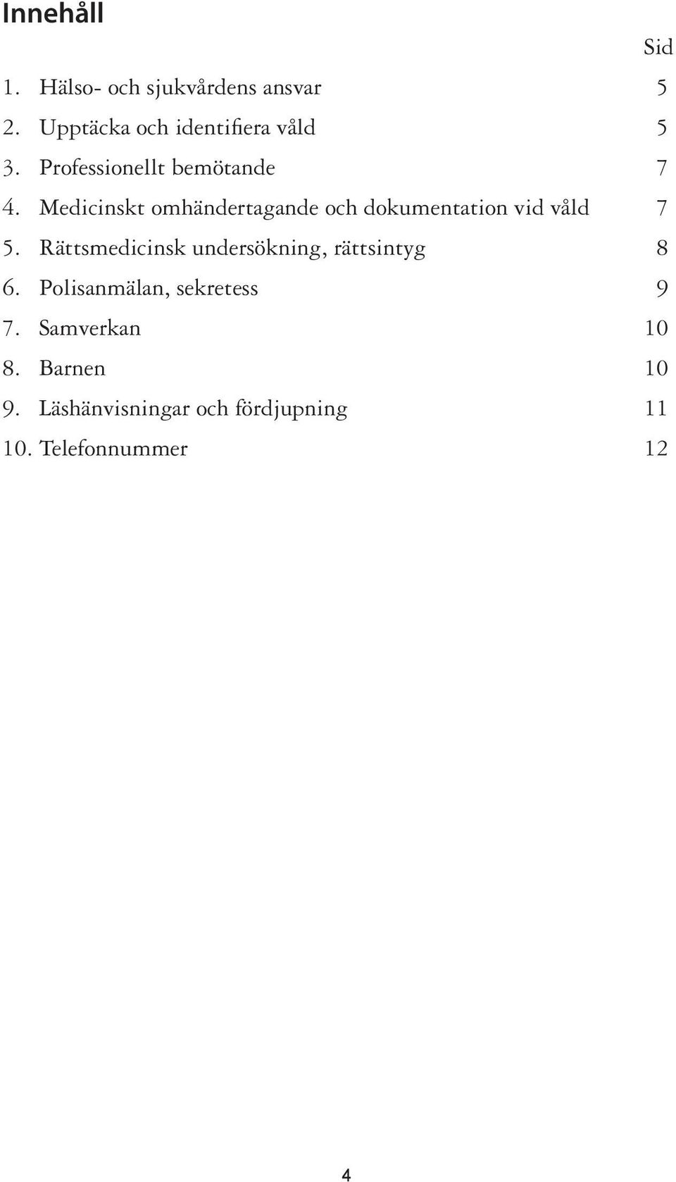 Medicinskt omhändertagande och dokumentation vid våld 7 5.