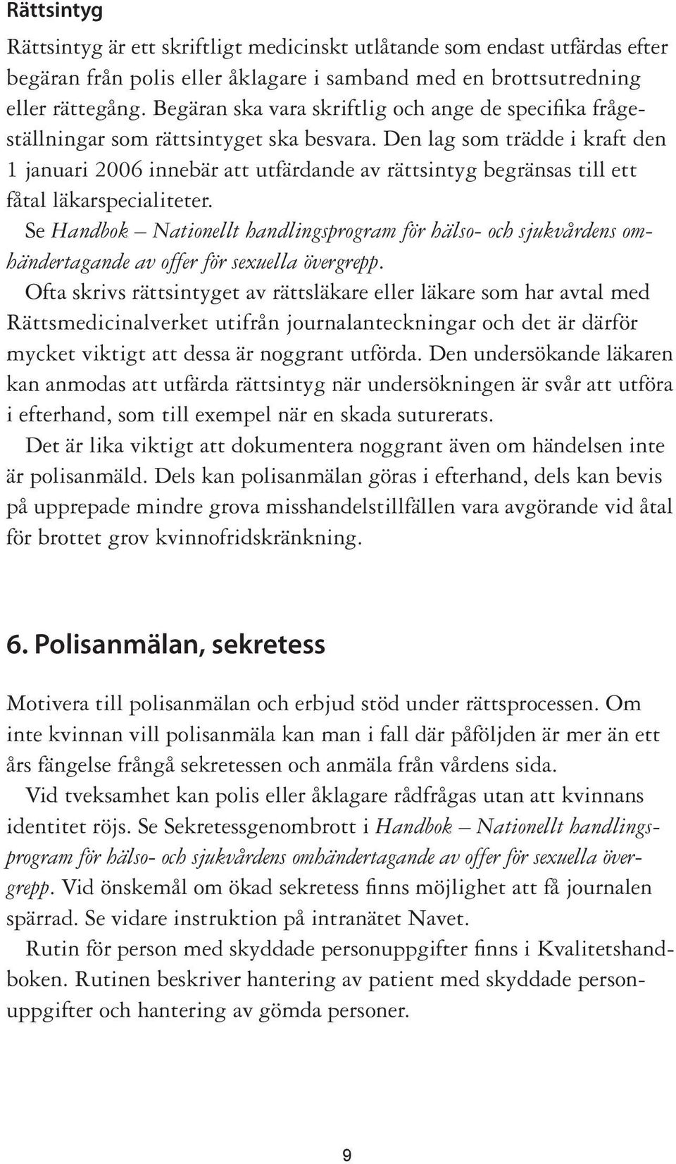 Den lag som trädde i kraft den 1 januari 2006 innebär att utfärdande av rättsintyg begränsas till ett fåtal läkarspecialiteter.