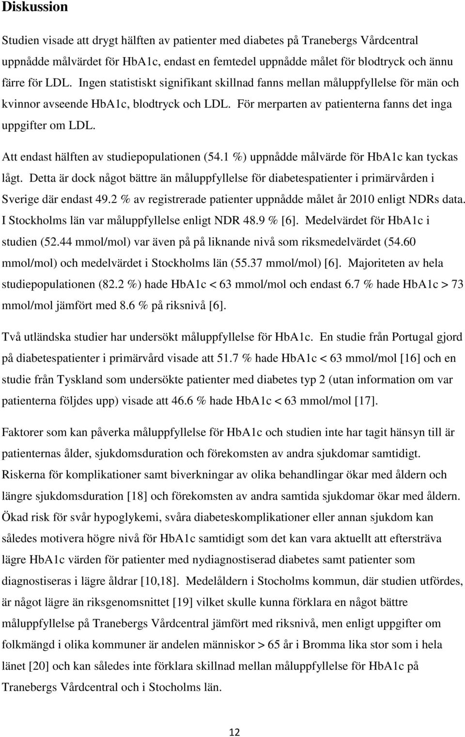 Att endast hälften av studiepopulationen (54.1 %) uppnådde målvärde för HbA1c kan tyckas lågt.