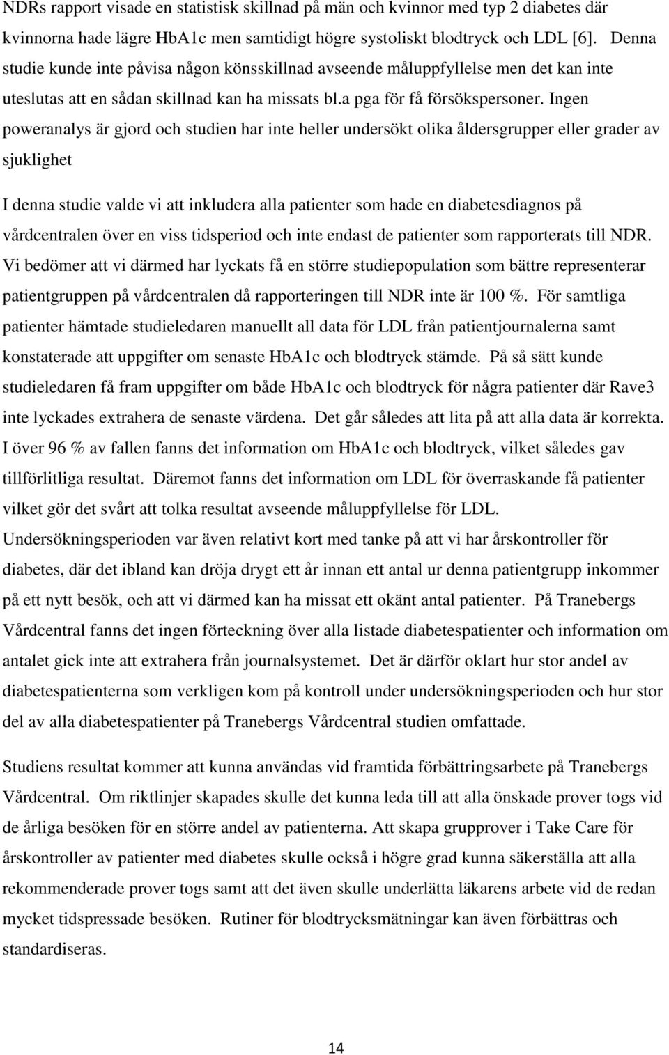 Ingen poweranalys är gjord och studien har inte heller undersökt olika åldersgrupper eller grader av sjuklighet I denna studie valde vi att inkludera alla patienter som hade en diabetesdiagnos på