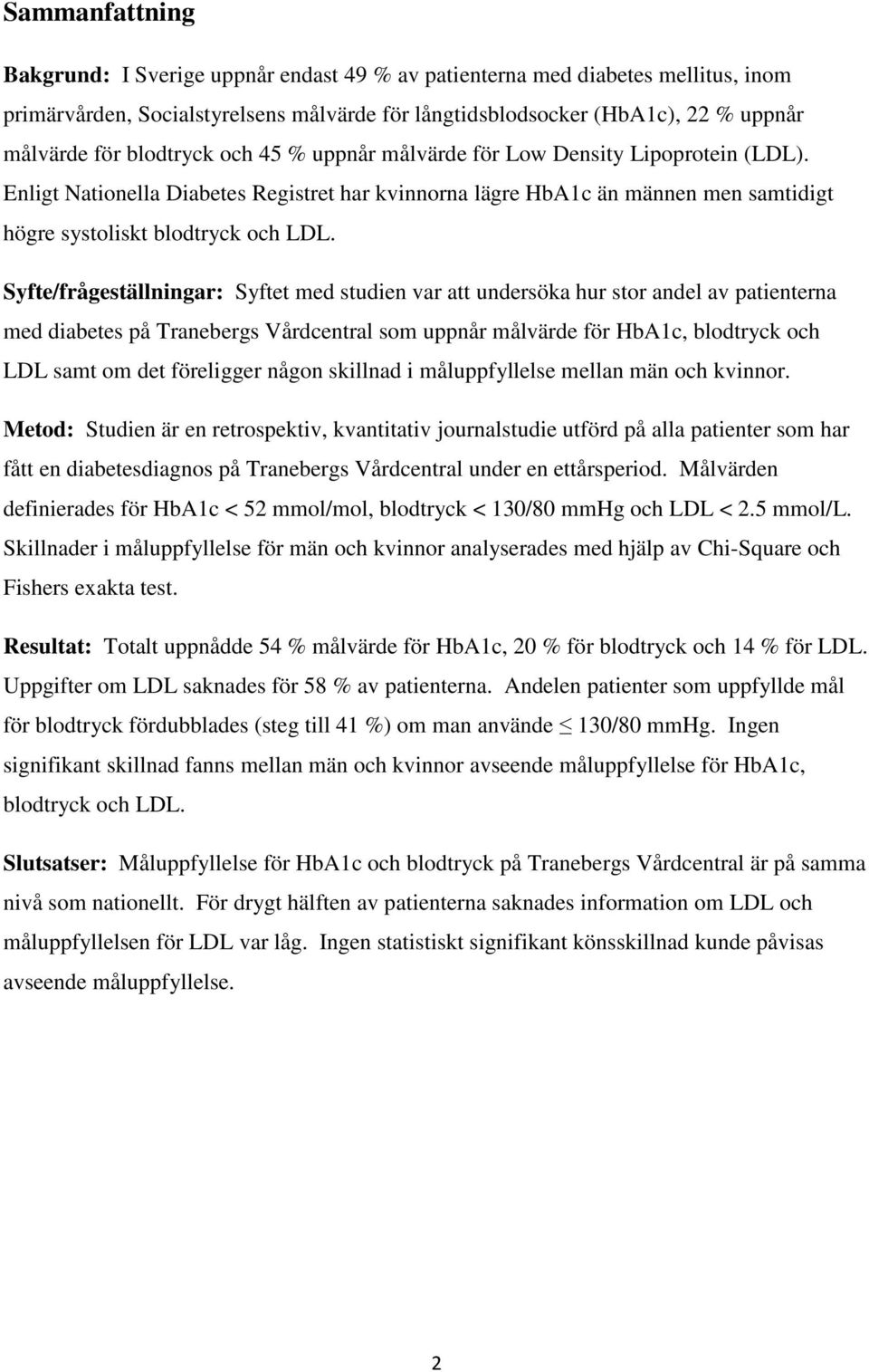 Syfte/frågeställningar: Syftet med studien var att undersöka hur stor andel av patienterna med diabetes på Tranebergs Vårdcentral som uppnår målvärde för HbA1c, blodtryck och LDL samt om det