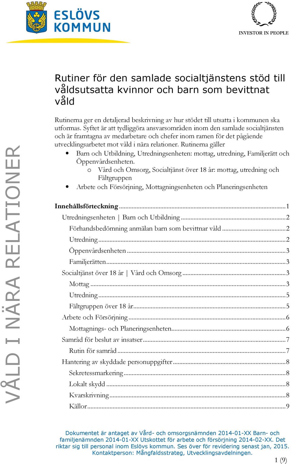 Syftet är att tydliggöra ansvarsområden inom den samlade socialtjänsten och är framtagna av medarbetare och chefer inom ramen för det pågående utvecklingsarbetet mot våld i nära relationer.