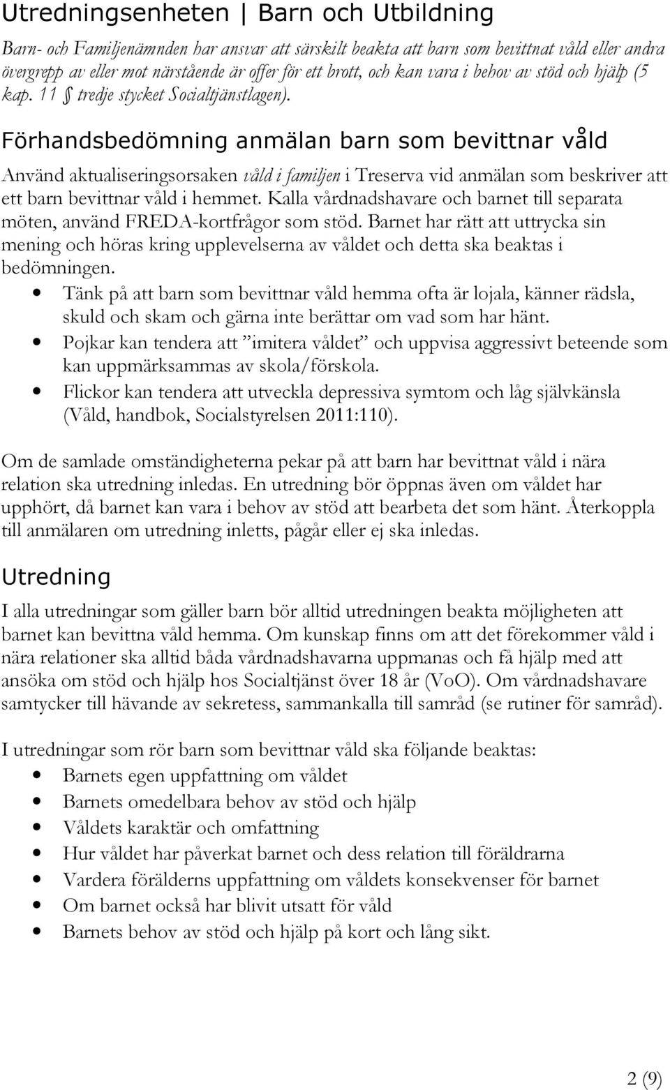 Förhandsbedömning anmälan barn som bevittnar våld Använd aktualiseringsorsaken våld i familjen i Treserva vid anmälan som beskriver att ett barn bevittnar våld i hemmet.