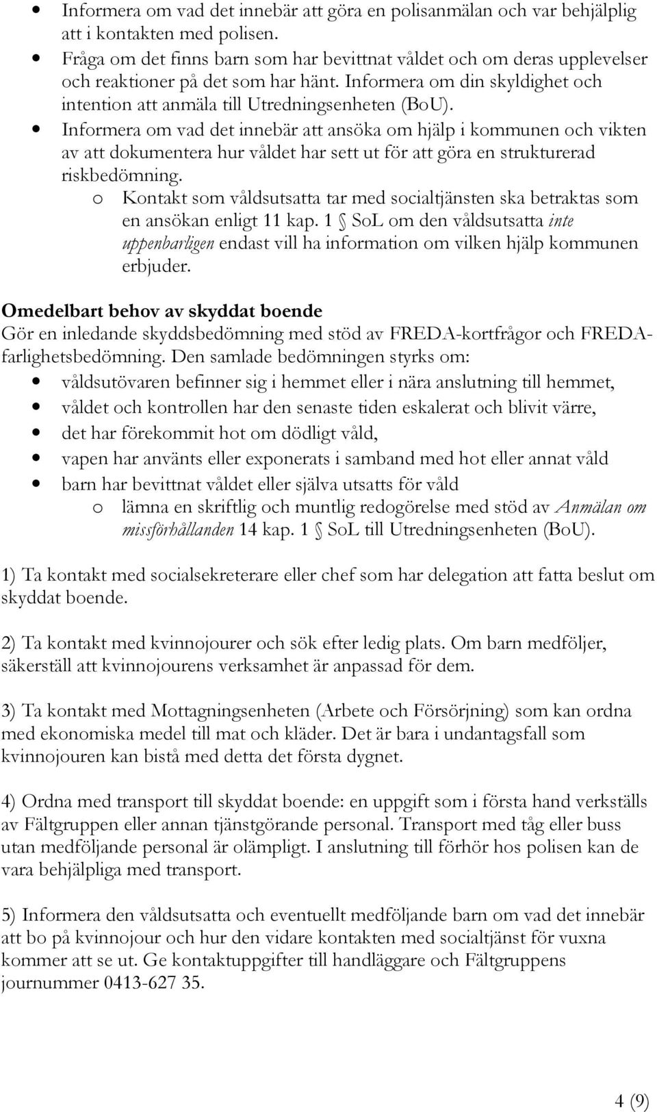 Informera om vad det innebär att ansöka om hjälp i kommunen och vikten av att dokumentera hur våldet har sett ut för att göra en strukturerad riskbedömning.