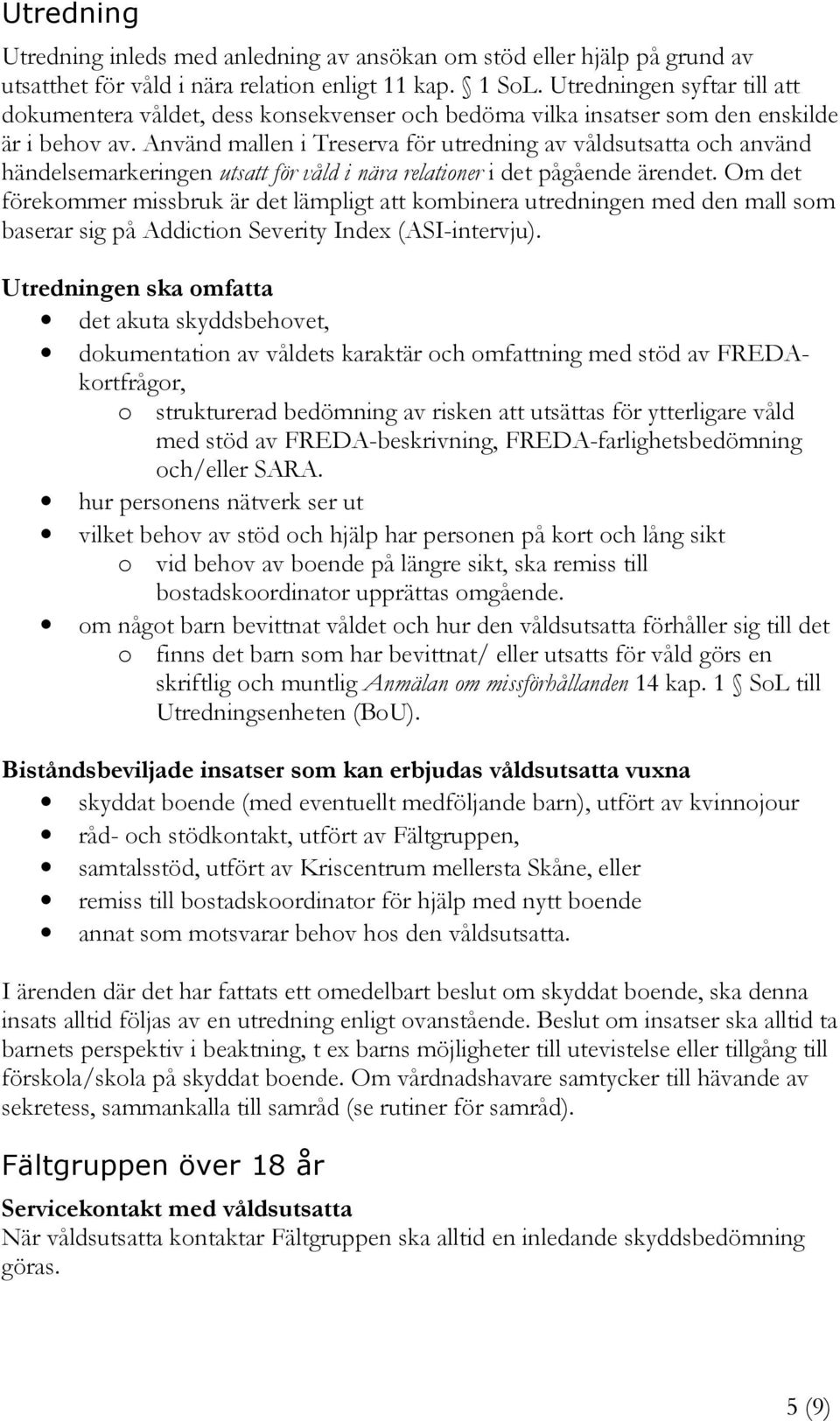 Använd mallen i Treserva för utredning av våldsutsatta och använd händelsemarkeringen utsatt för våld i nära relationer i det pågående ärendet.