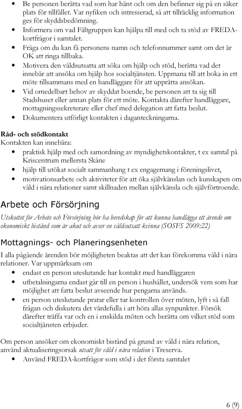 Motivera den våldsutsatta att söka om hjälp och stöd, berätta vad det innebär att ansöka om hjälp hos socialtjänsten.