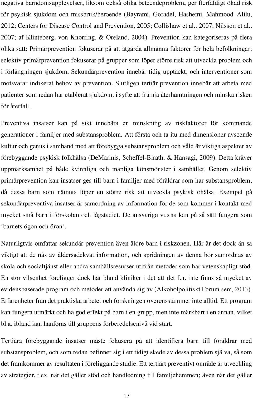 Prevention kan kategoriseras på flera olika sätt: Primärprevention fokuserar på att åtgärda allmänna faktorer för hela befolkningar; selektiv primärprevention fokuserar på grupper som löper större