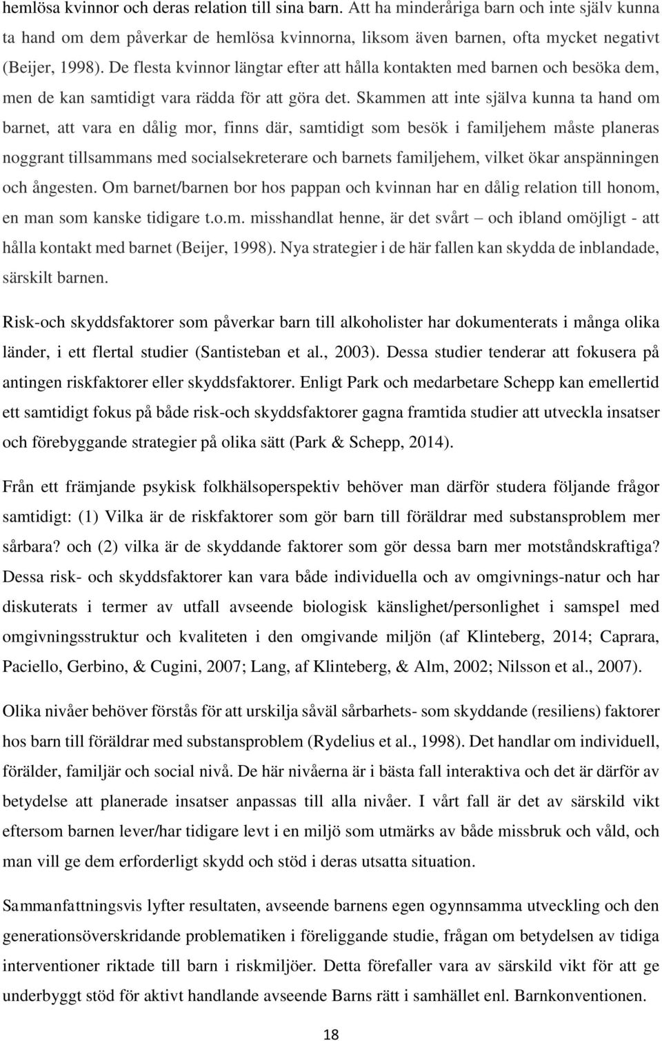 Skammen att inte själva kunna ta hand om barnet, att vara en dålig mor, finns där, samtidigt som besök i familjehem måste planeras noggrant tillsammans med socialsekreterare och barnets familjehem,