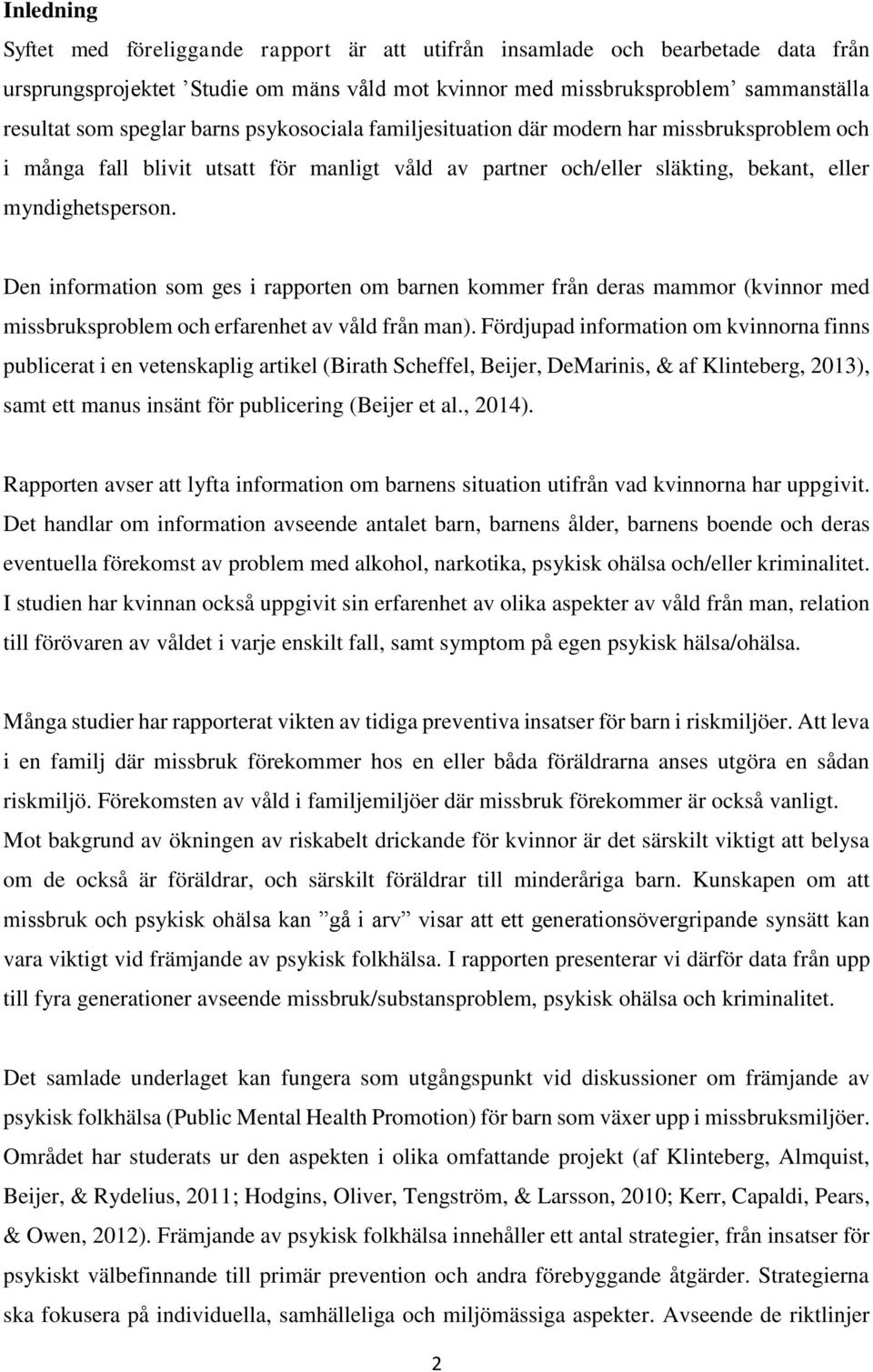 Den information som ges i rapporten om barnen kommer från deras mammor (kvinnor med missbruksproblem och erfarenhet av våld från man).