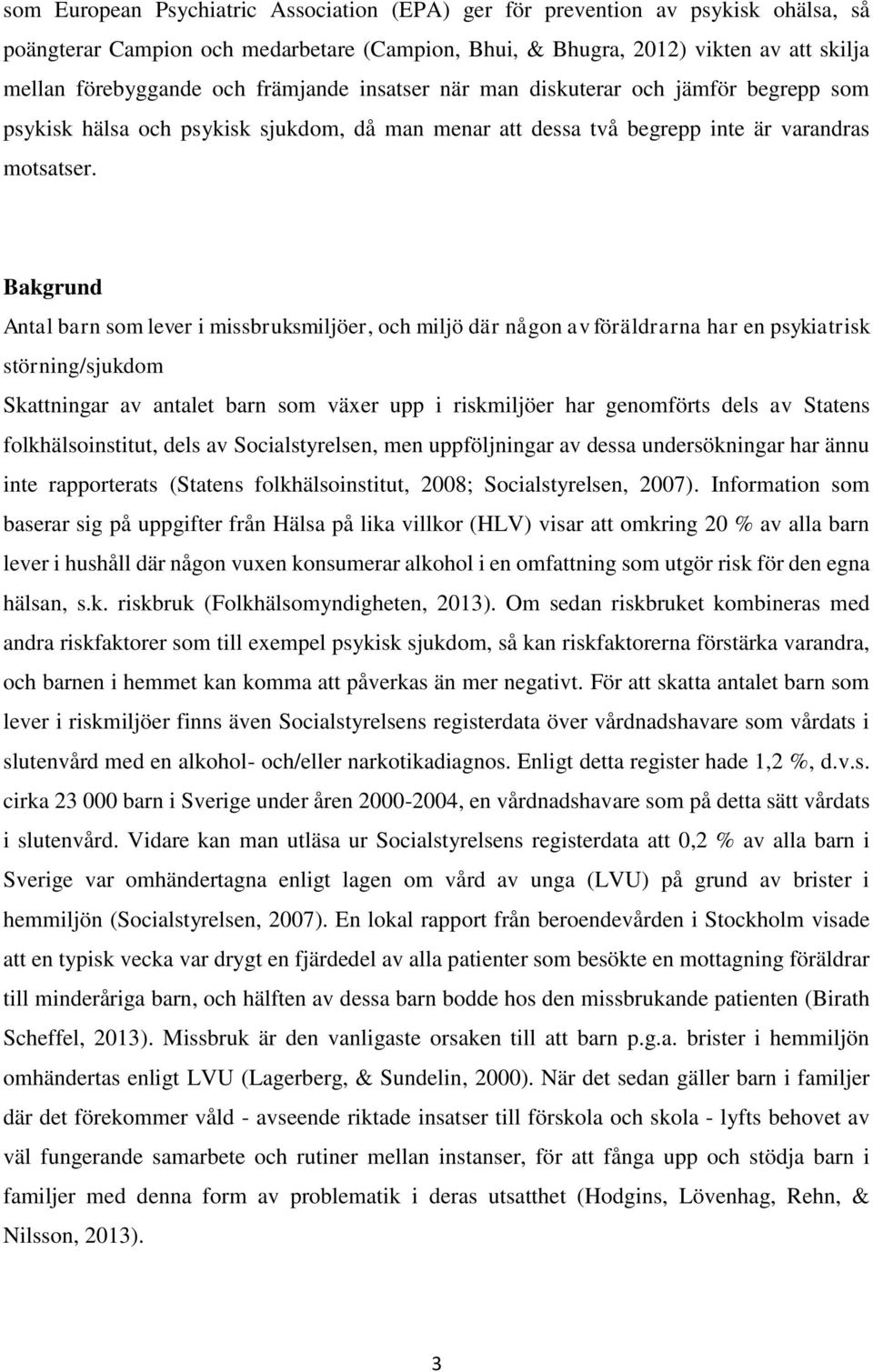 Bakgrund Antal barn som lever i missbruksmiljöer, och miljö där någon av föräldrarna har en psykiatrisk störning/sjukdom Skattningar av antalet barn som växer upp i riskmiljöer har genomförts dels av