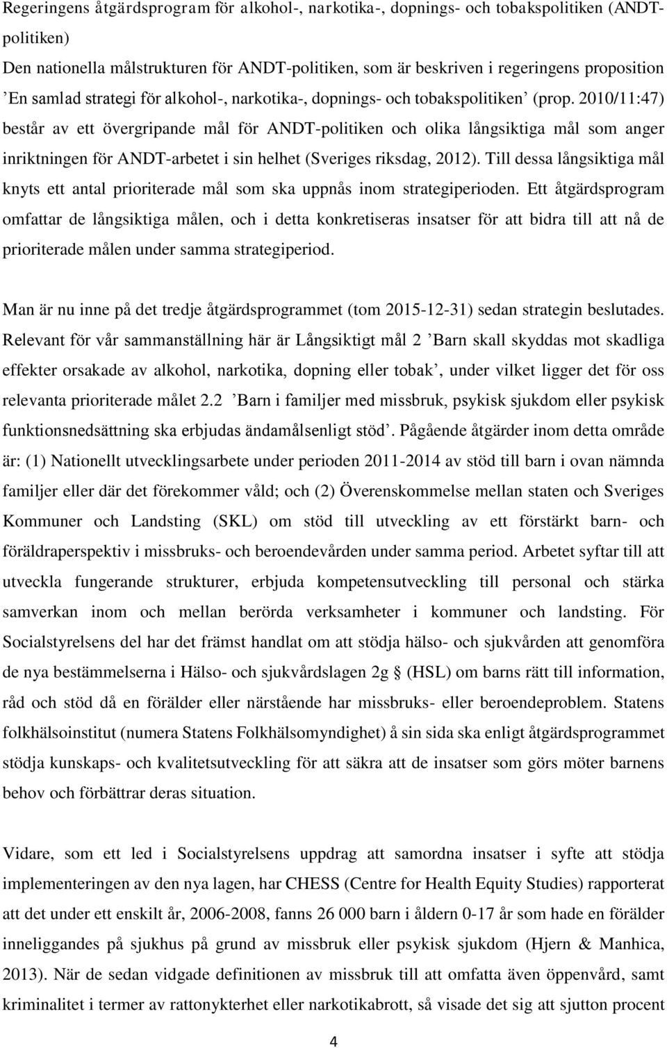 2010/11:47) består av ett övergripande mål för ANDT-politiken och olika långsiktiga mål som anger inriktningen för ANDT-arbetet i sin helhet (Sveriges riksdag, 2012).