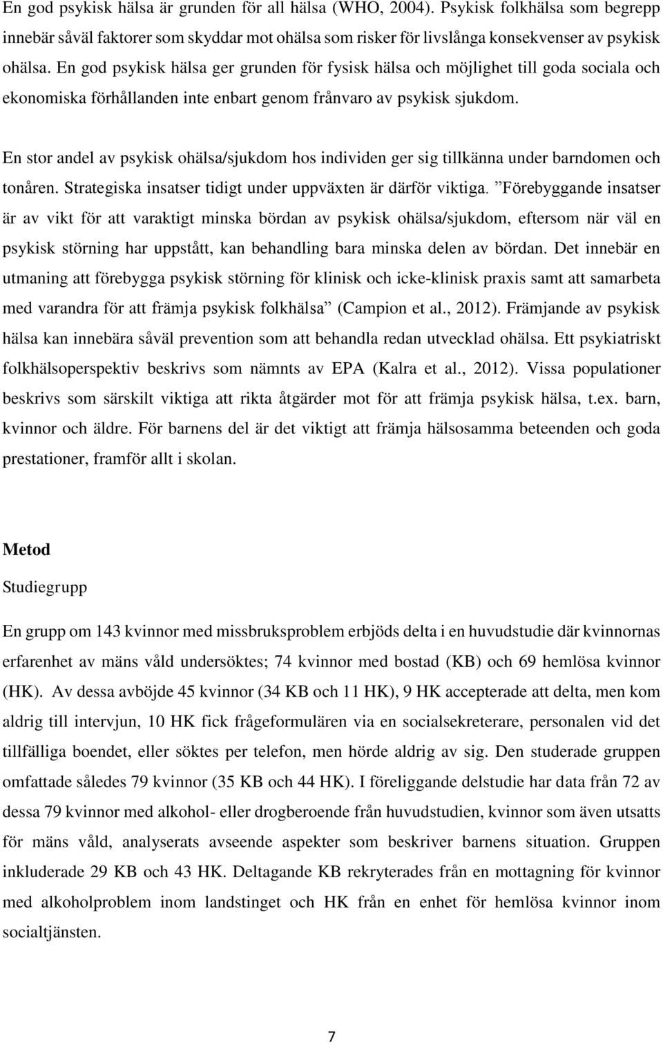 En stor andel av psykisk ohälsa/sjukdom hos individen ger sig tillkänna under barndomen och tonåren. Strategiska insatser tidigt under uppväxten är därför viktiga.