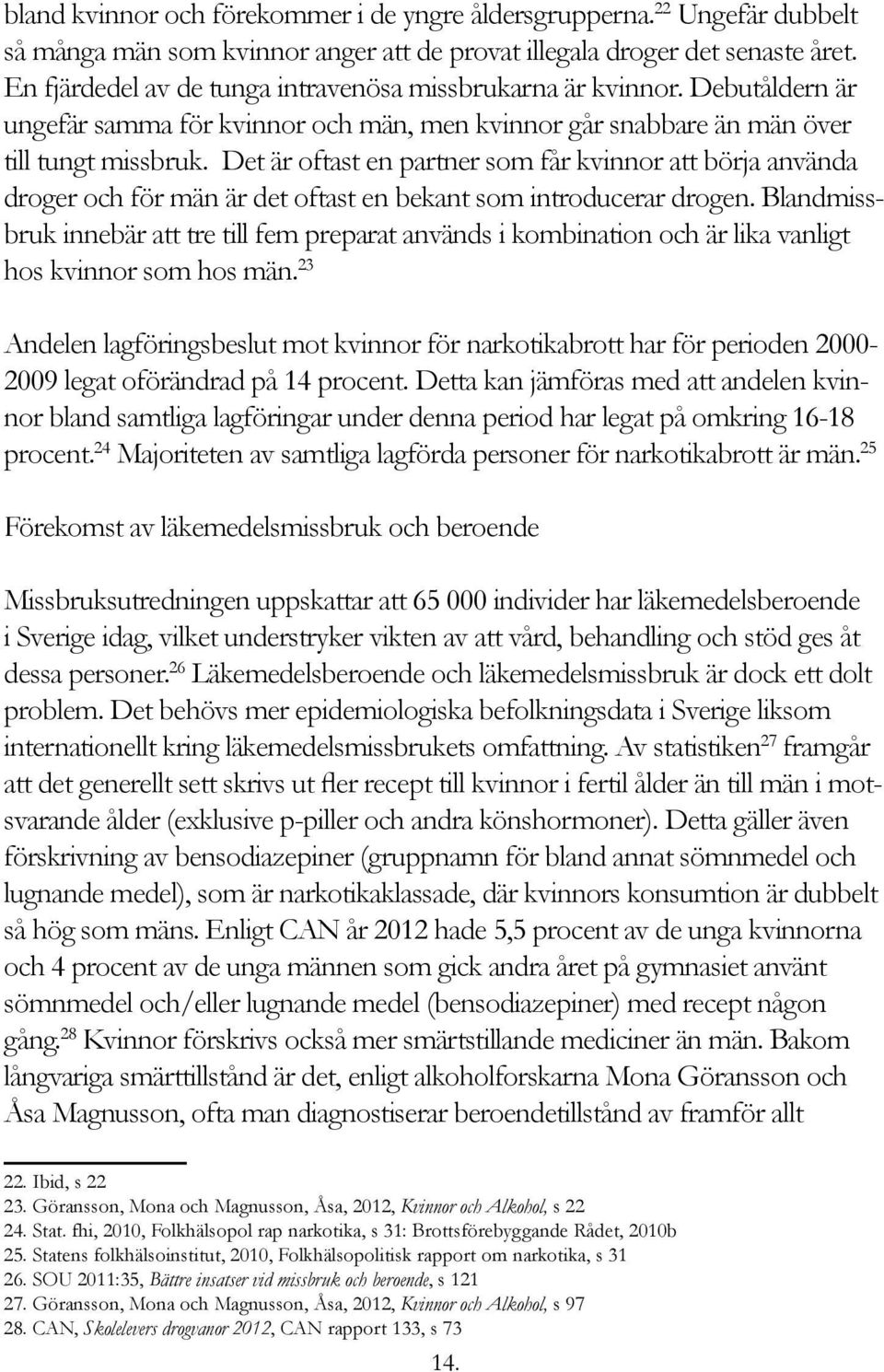 Det är oftast en partner som får kvinnor att börja använda droger och för män är det oftast en bekant som introducerar drogen.