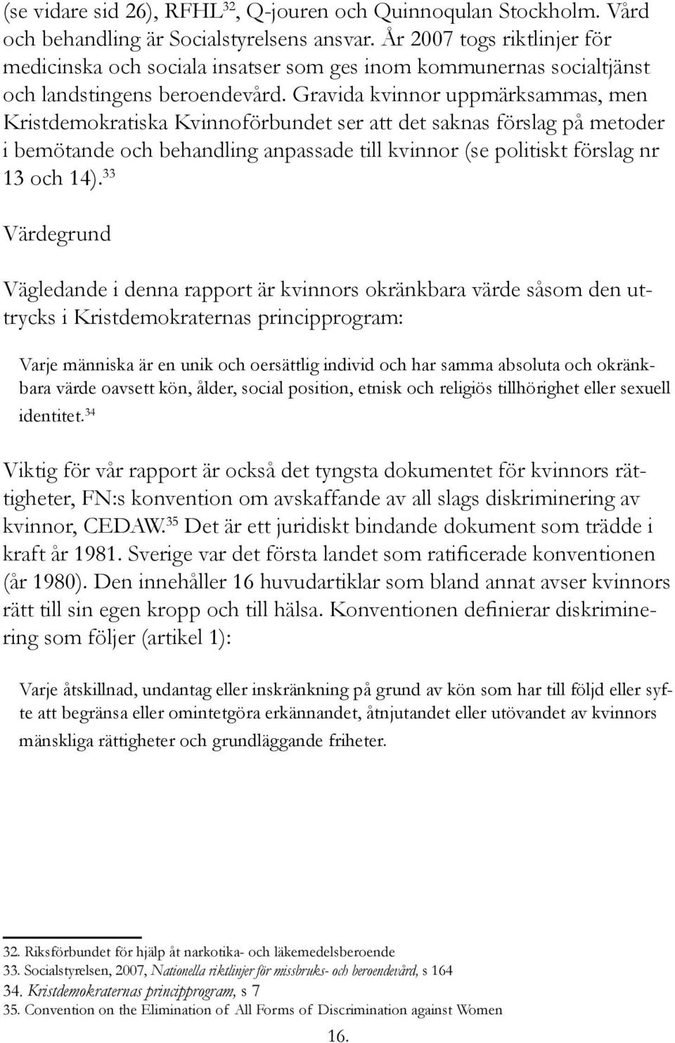 Gravida kvinnor uppmärksammas, men Kristdemokratiska Kvinnoförbundet ser att det saknas förslag på metoder i bemötande och behandling anpassade till kvinnor (se politiskt förslag nr 13 och 14).